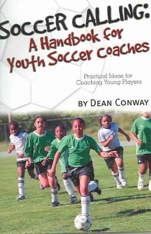 Soccer Calling: A Handbook for Youth Soccer Coaches de Dean Conway