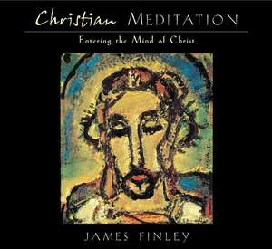 Christian Meditation: Entering the Mind of Christ de James Finley