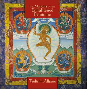 Mandala of the Enlightened Feminine: Awaken the Wisdom of the Five Dakinis de Tsultrim Allione