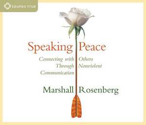 Speaking Peace: Connecting with Others Through Nonviolent Communication de Marshall B. Rosenberg