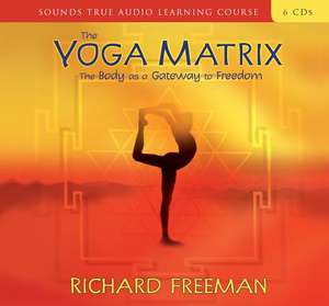 The Yoga Matrix: The Body as a Gateway to Freedom de Richard Freeman