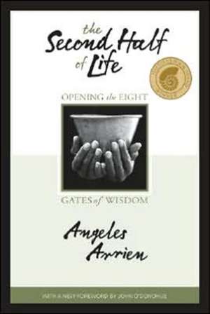 The Second Half of Life: Opening the Eight Gates of Wisdom de Angeles Arrien