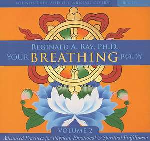 Your Breathing Body, Volume 2: Advanced Practices for Physical, Emotional & Spiritual Fulfillment de Reginald A. Ray