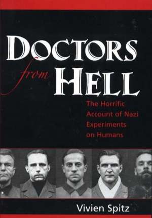 Doctors from Hell: The Horrific Account of Nazi Experiments on Humans de Vivien Spitz