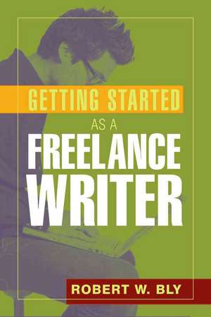 Get Started as a Freelance Writer de Robert W. Bly