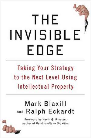 The Invisible Edge: Taking Your Strategy to the Next Level Using Intellectual Property de Mark Blaxill