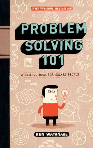 Problem Solving 101: A Simple Book for Smart People de Ken Watanabe