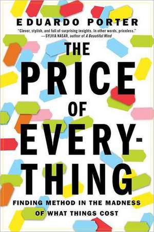 The Price of Everything: Finding Method in the Madness of What Things Cost de Eduardo Porter