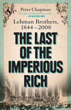 The Last of the Imperious Rich: Lehman Brothers, 1844-2008 de Peter Chapman