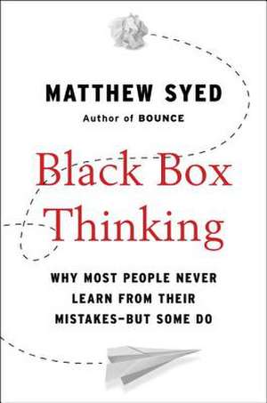 Black Box Thinking: Why Most People Never Learn from Their Mistakes--But Some Do de Matthew Syed