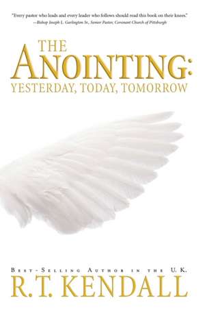 The Anointing: Yesterday, Today and Tomorrow de R.T. KENDALL