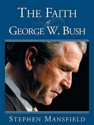 The Faith of George W. Bush de Stephen Mansfield