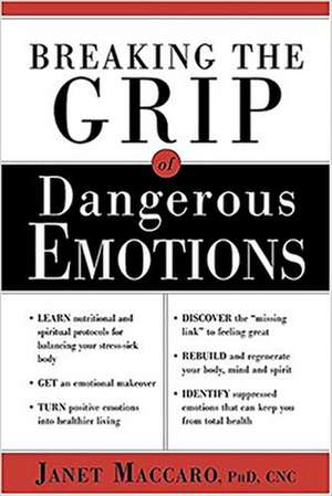 Breaking the Grip of Dangerous Emotions: Don't Break Down - Break Through! de Janet Maccaro