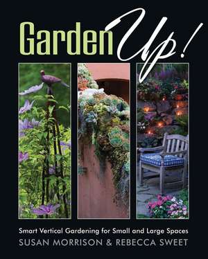 Garden Up!: Smart Vertical Gardening for Small and Large Spaces de Susan Morrison