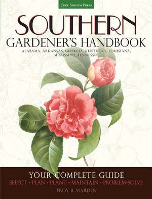 Southern Gardener's Handbook: Select, Plan, Plant, Maintain, Problem-Solve - Alabama, Arkansas, Georgia, Kentucky, Louisiana, M de Quayside