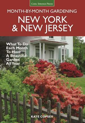 New York & New Jersey Month-By-Month Gardening: What to Do Each Month to Have a Beautiful Garden All Year de Kate Copsey