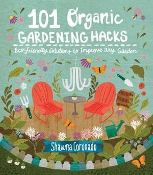 101 Organic Gardening Hacks de Shawna Coronado