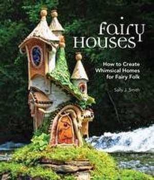 Fairy Houses de Sally J. Smith