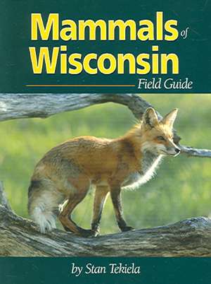 Mammals of Wisconsin Field Guide de Stan Tekiela