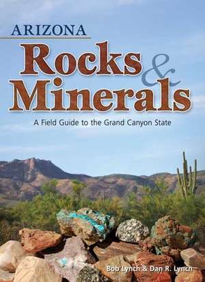 Arizona Rocks & Minerals: A Field Guide to the Grand Canyon State de Bob Lynch