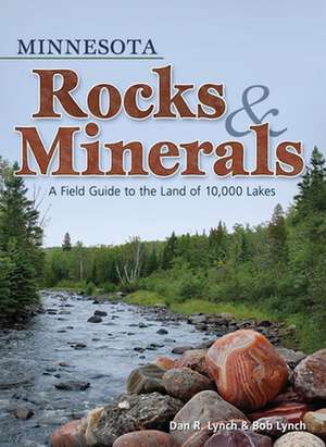 Minnesota Rocks & Minerals: A Field Guide to the Land of 10,000 Lakes de Bob Lynch