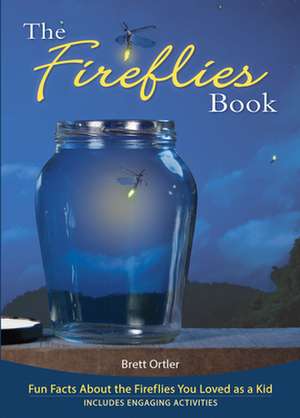 The Fireflies Book: Fun Facts about the Fireflies You Loved as a Kid de Brett Ortler