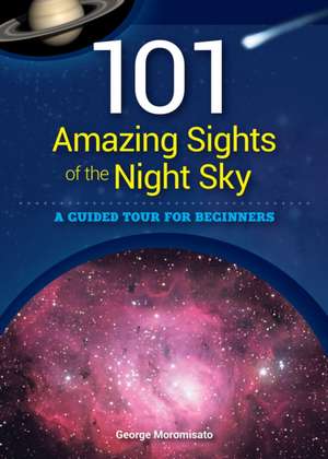 101 Amazing Sights of the Night Sky: A Guided Tour for Beginners de George Moromisato