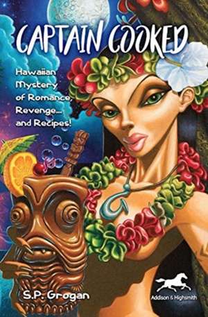 Captain Cooked: Hawaiian Mystery of Romance, Revenge and Recipes! de S Grogan