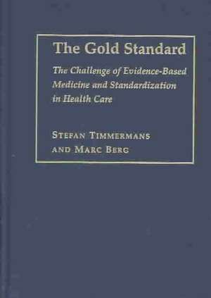 The Gold Standard: The Challenge of Evidence-Based Medicine and Standardization in Health Care de Stefan Timmermans