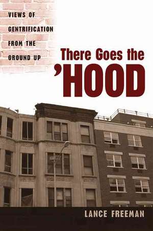 There Goes the Hood: Views of Gentrification from the Ground Up de Lance Freeman