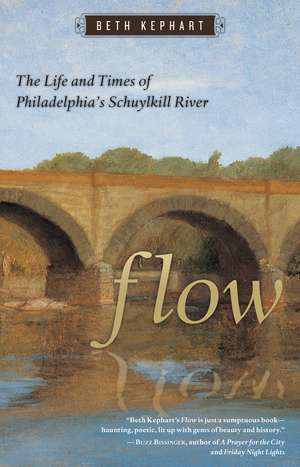 Flow: The Life and Times of Philadelphia's Schuylkill River de Beth Kephart