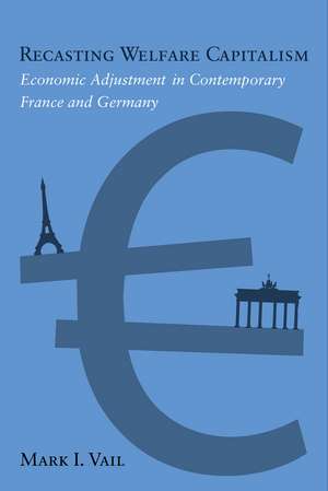 Recasting Welfare Capitalism: Economic Adjustment in Contemporary France and Germany de Mark Vail