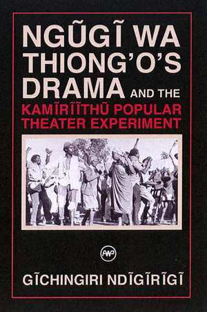 Ngugi Wa Thiong'o Drama and the Kamiriithu Popular Theater Experiment de Niyi Afolabi