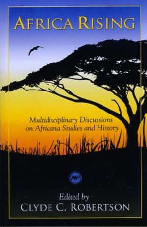 Africa Rising: Multidisciplinary Discussions on Africana Studies and History de Clyde C. Robertson