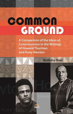 Common Ground: A Comparison of the Ideas of Consciousness in the Writings of Howard W.Thurman and Huey P.Newton de Anthony Neal