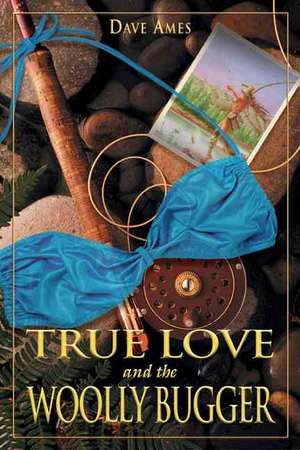 True Love and the Woolly Bugger de Dave Ames