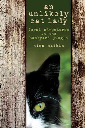 An Unlikely Cat Lady: Feral Adventures in the Backyard Jungle de Nina Malkin