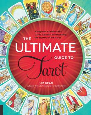 The Ultimate Guide to Tarot: A Beginner's Guide to the Cards, Spreads, and Revealing the Mystery of the Tarot de Liz Dean