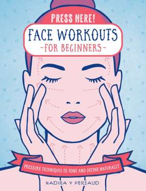 Press Here! Face Workouts for Beginners de Nadira V Persaud