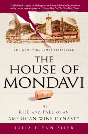 The House of Mondavi: The Rise and Fall of an American Wine Dynasty de Julia Flynn Siler