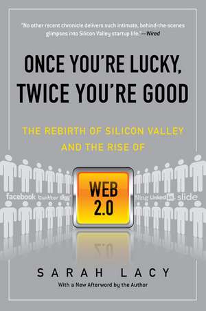 Once You're Lucky, Twice You're Good: The Rebirth of Silicon Valley and the Rise of Web 2.0 de Sarah Lacy