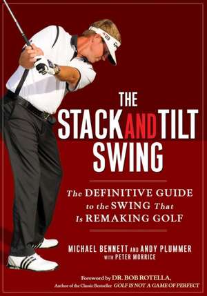 The Stack and Tilt Swing: The Definitive Guide to the Swing That Is Remaking Golf de Michael Bennett