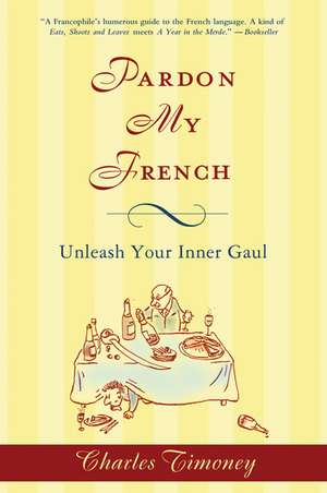 Pardon My French: Unleash Your Inner Gaul de Charles Timoney