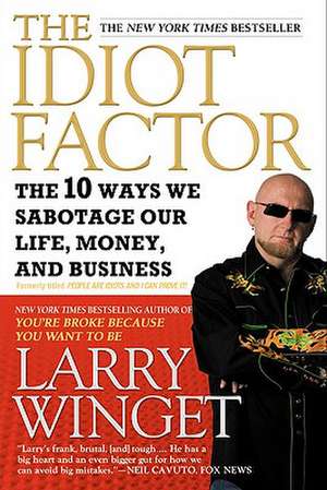 The Idiot Factor: The 10 Ways We Sabotage Our Life, Money, And Business de Larry Winget