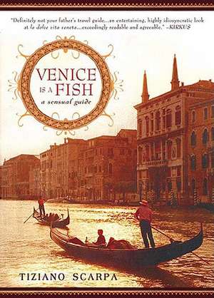 Venice Is a Fish: A Sensual Guide de Tiziano Scarpa