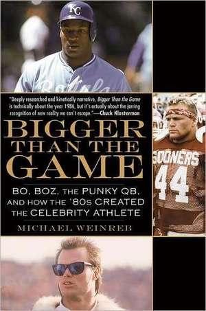 Bigger Than the Game: Bo, Boz, the Punky QB, and How the '80s Created the Celebrity Athlete de Michael Weinreb