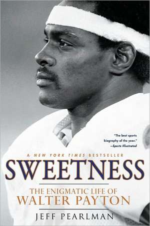 Sweetness: The Enigmatic Life of Walter Payton de Jeff Pearlman