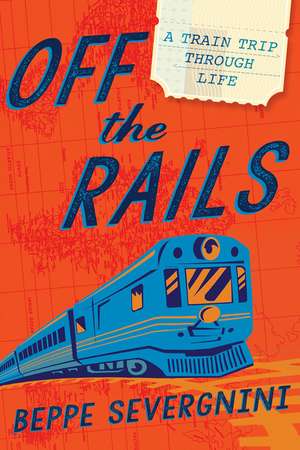 Off the Rails: A Train Trip Through Life de Beppe Severgnini