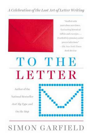 To the Letter: A Celebration of the Lost Art of Letter Writing de Simon Garfield