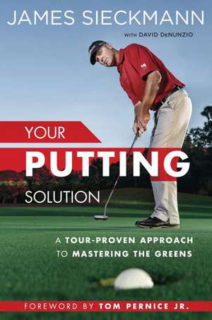 Your Putting Solution: A Tour-Proven Approach to Mastering the Greens de James Sieckmann